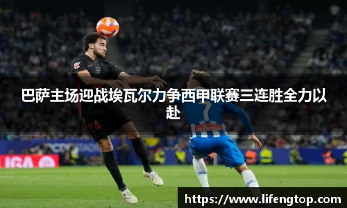 巴萨主场迎战埃瓦尔力争西甲联赛三连胜全力以赴