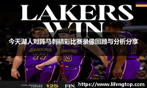 今天湖人对阵马刺精彩比赛录像回顾与分析分享